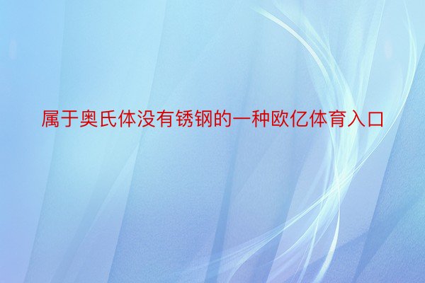 属于奥氏体没有锈钢的一种欧亿体育入口