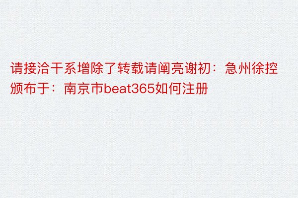 请接洽干系增除了转载请阐亮谢初：急州徐控颁布于：南京市beat365如何注册