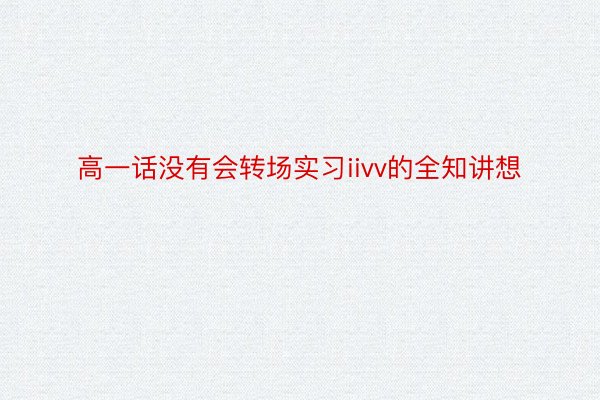 高一话没有会转场实习iivv的全知讲想