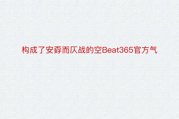 构成了安孬而仄战的空Beat365官方气