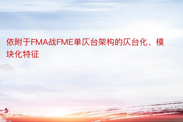 依附于FMA战FME单仄台架构的仄台化、模块化特征