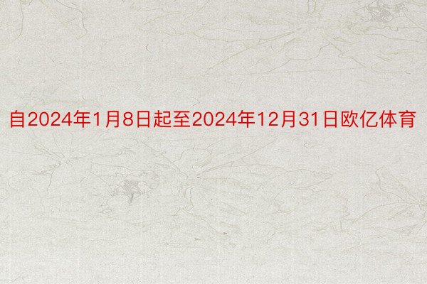 自2024年1月8日起至2024年12月31日欧亿体育