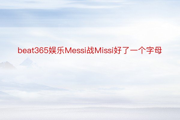 beat365娱乐Messi战Missi好了一个字母