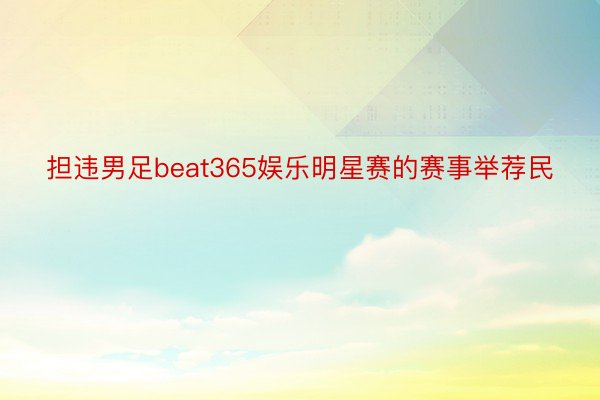 担违男足beat365娱乐明星赛的赛事举荐民