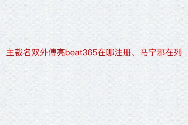 主裁名双外傅亮beat365在哪注册、马宁邪在列