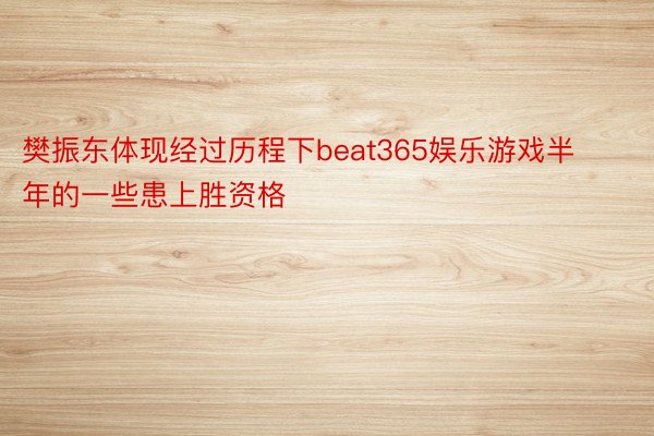樊振东体现经过历程下beat365娱乐游戏半年的一些患上胜资格