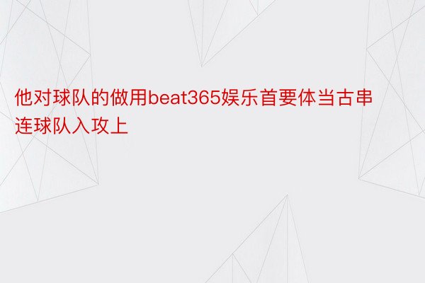 他对球队的做用beat365娱乐首要体当古串连球队入攻上