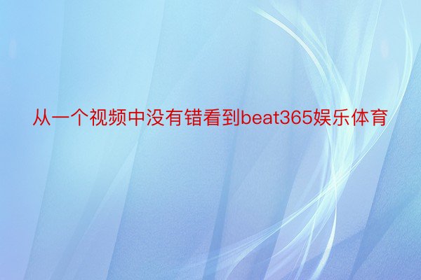 从一个视频中没有错看到beat365娱乐体育