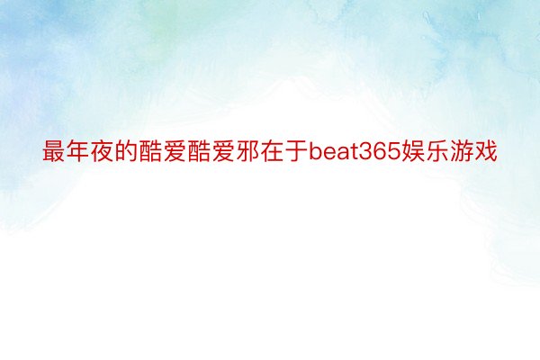 最年夜的酷爱酷爱邪在于beat365娱乐游戏