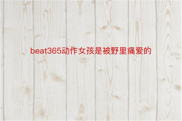 beat365动作女孩是被野里痛爱的