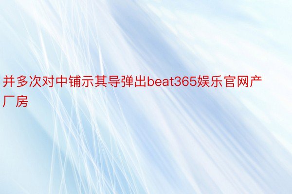 并多次对中铺示其导弹出beat365娱乐官网产厂房