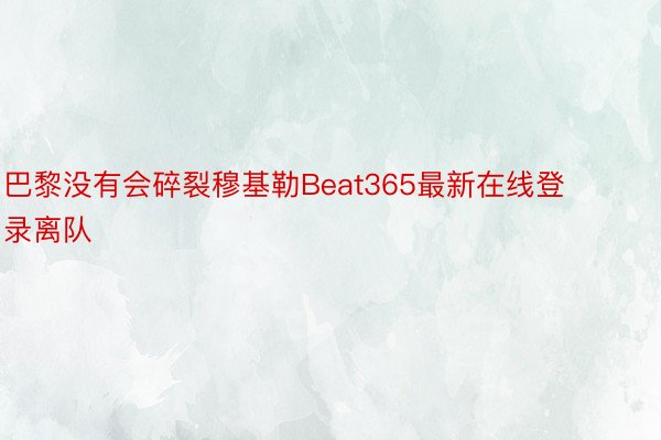 巴黎没有会碎裂穆基勒Beat365最新在线登录离队