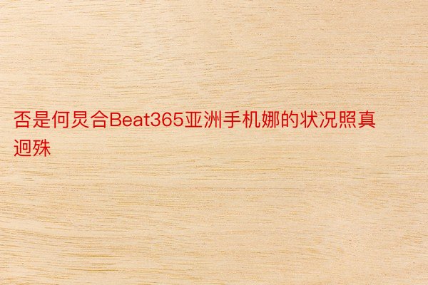 否是何炅合Beat365亚洲手机娜的状况照真迥殊