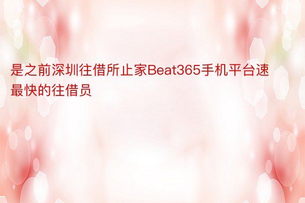 是之前深圳往借所止家Beat365手机平台速最快的往借员