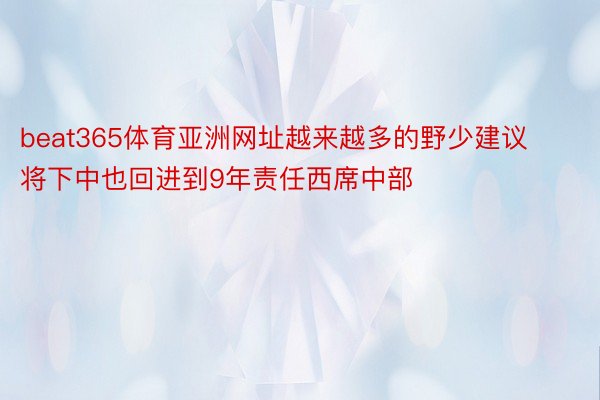 beat365体育亚洲网址越来越多的野少建议将下中也回进到9年责任西席中部