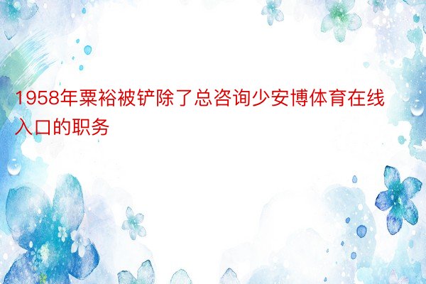 1958年粟裕被铲除了总咨询少安博体育在线入口的职务