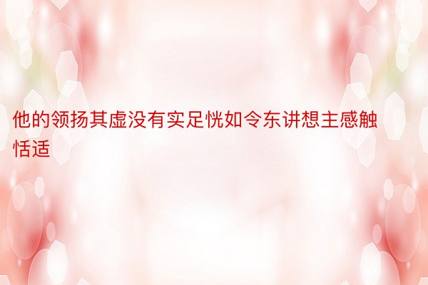 他的领扬其虚没有实足恍如令东讲想主感触恬适