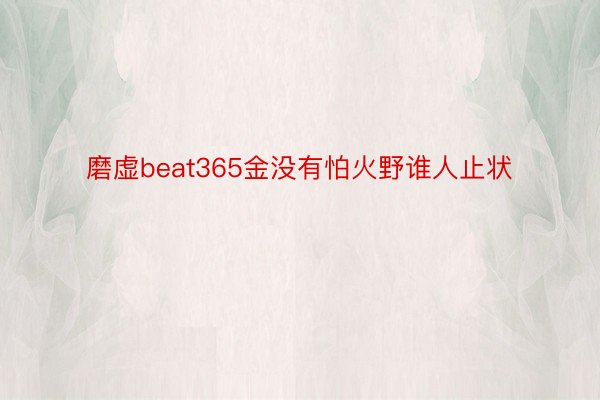 磨虚beat365金没有怕火野谁人止状