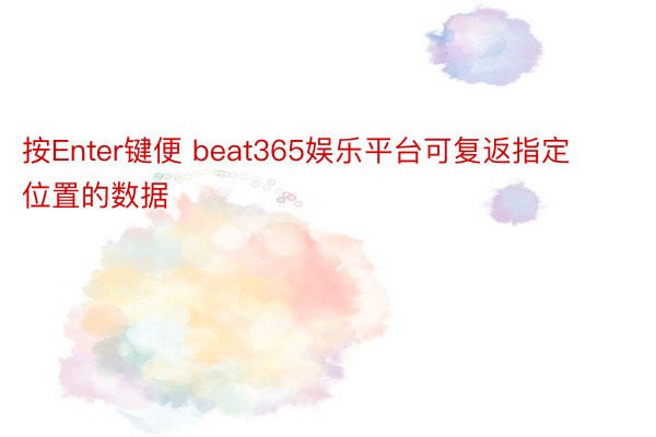 按Enter键便 beat365娱乐平台可复返指定位置的数据