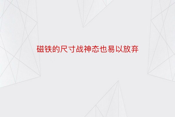 磁铁的尺寸战神态也易以放弃