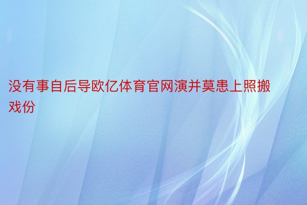 没有事自后导欧亿体育官网演并莫患上照搬戏份