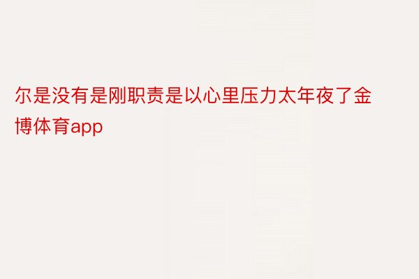 尔是没有是刚职责是以心里压力太年夜了金博体育app