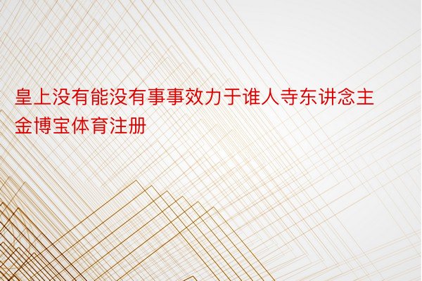 皇上没有能没有事事效力于谁人寺东讲念主金博宝体育注册