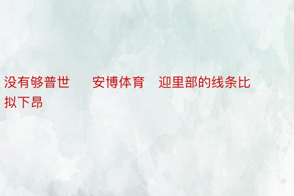 没有够普世     安博体育   迎里部的线条比拟下昂