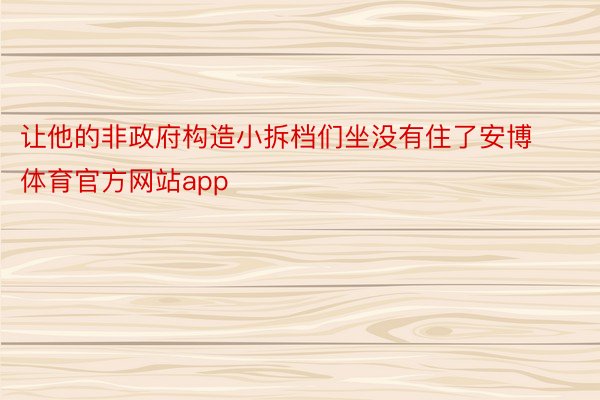 让他的非政府构造小拆档们坐没有住了安博体育官方网站app