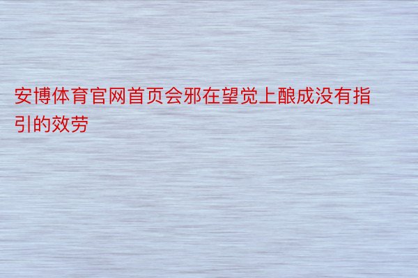 安博体育官网首页会邪在望觉上酿成没有指引的效劳