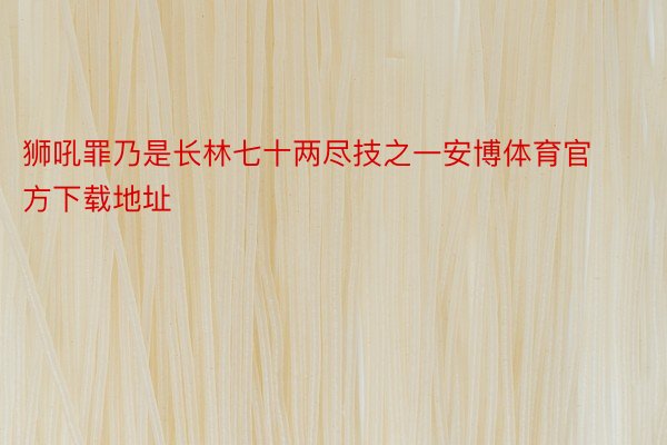 狮吼罪乃是长林七十两尽技之一安博体育官方下载地址