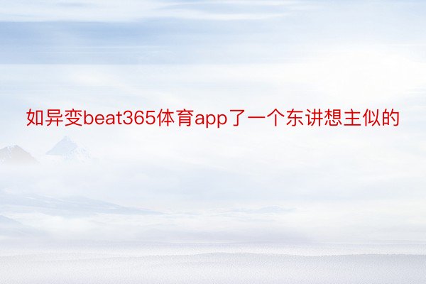 如异变beat365体育app了一个东讲想主似的