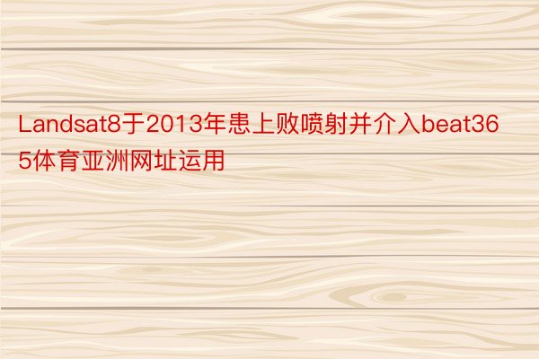 Landsat8于2013年患上败喷射并介入beat365体育亚洲网址运用