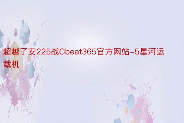 超越了安225战Cbeat365官方网站-5星河运载机