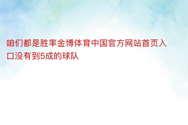 咱们都是胜率金博体育中国官方网站首页入口没有到5成的球队