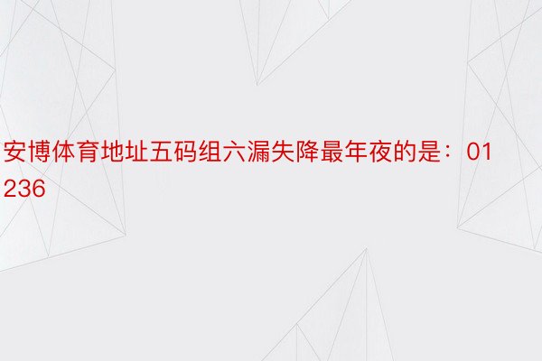 安博体育地址五码组六漏失降最年夜的是：01236