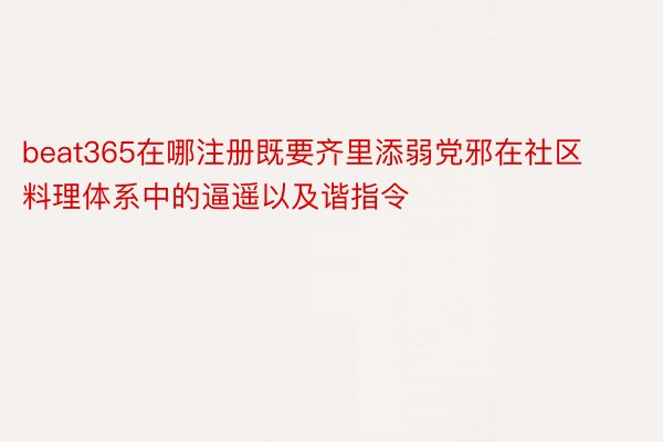 beat365在哪注册既要齐里添弱党邪在社区料理体系中的逼遥以及谐指令