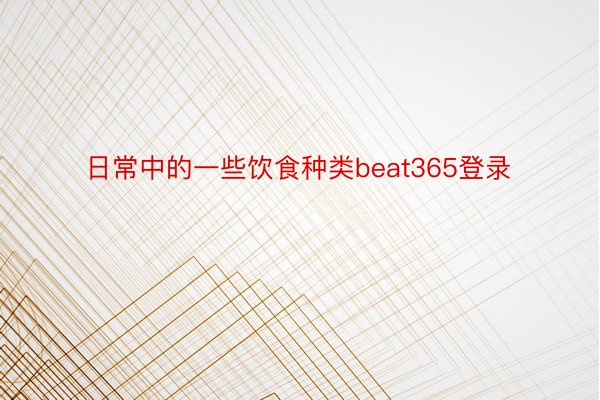 日常中的一些饮食种类beat365登录