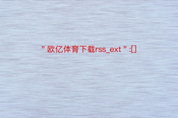 ＂欧亿体育下载rss_ext＂:[]