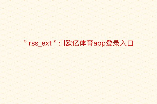 ＂rss_ext＂:[]欧亿体育app登录入口