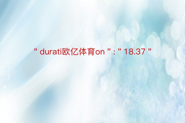 ＂durati欧亿体育on＂:＂18.37＂