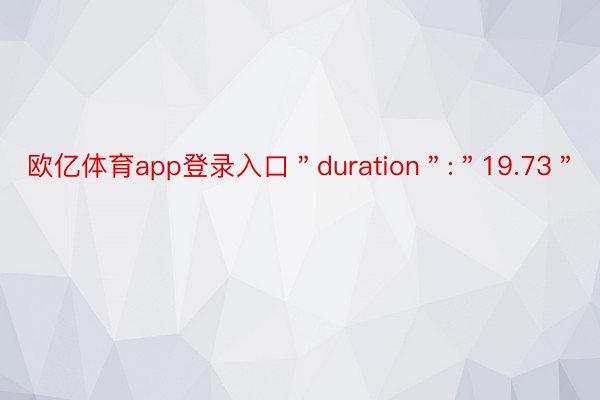 欧亿体育app登录入口＂duration＂:＂19.73＂