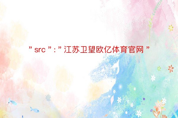 ＂src＂:＂江苏卫望欧亿体育官网＂