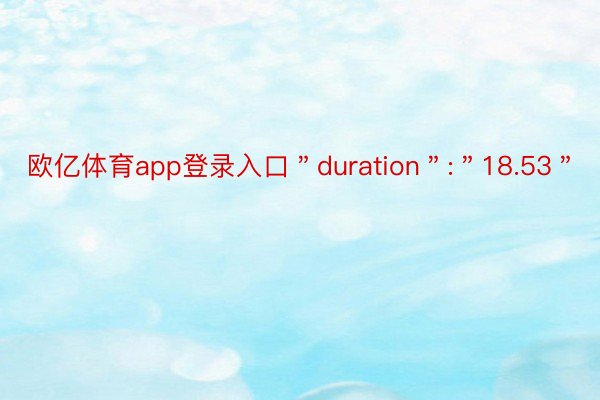 欧亿体育app登录入口＂duration＂:＂18.53＂