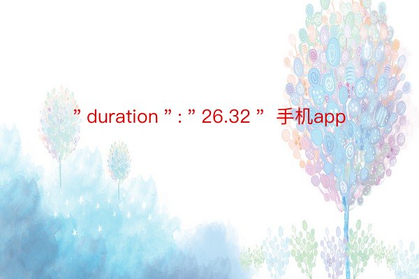 ＂duration＂:＂26.32＂ 手机app