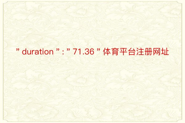 ＂duration＂:＂71.36＂体育平台注册网址