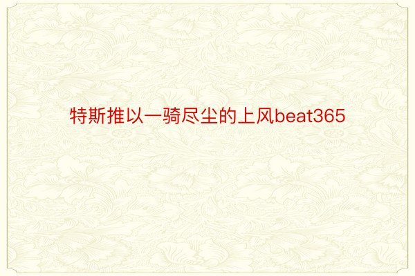 特斯推以一骑尽尘的上风beat365