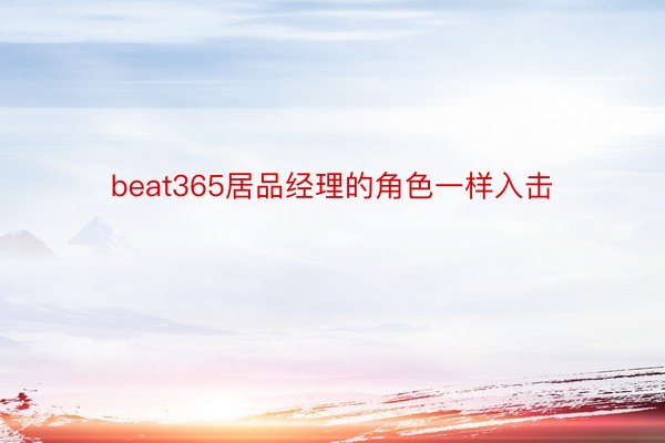 beat365居品经理的角色一样入击