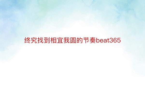 终究找到相宜我圆的节奏beat365