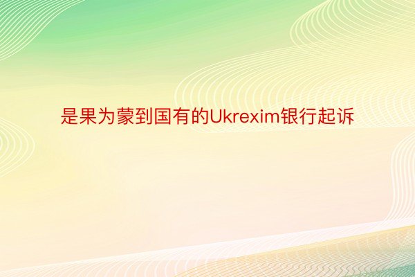 是果为蒙到国有的Ukrexim银行起诉